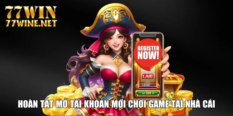 Hoàn tất mở tài khoản mới chơi game tại nhà cái