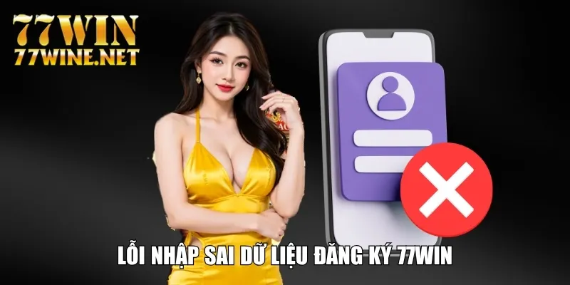 Lỗi nhập sai dữ liệu đăng ký 77Win
