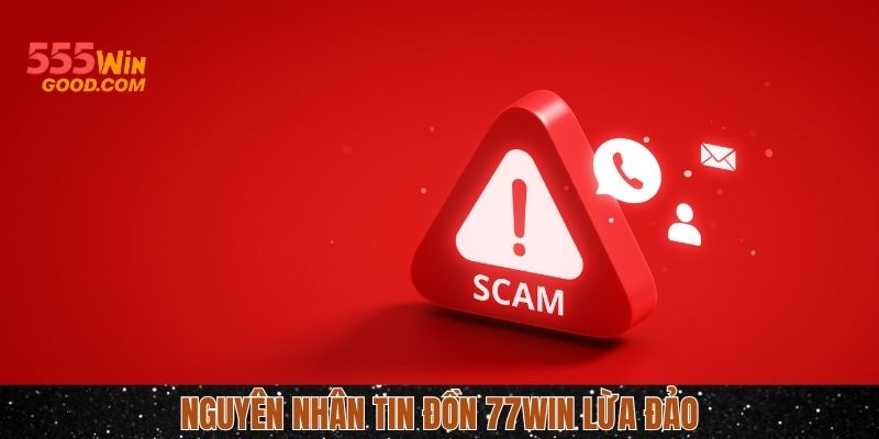 Nguyên nhân thật sự của tin đồn 77WIN lừa đảo