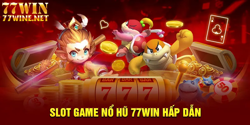Slot game nổ hũ 77win hấp dẫn