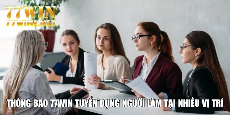 Thông báo 77Win tuyển dụng người làm tại nhiều vị trí