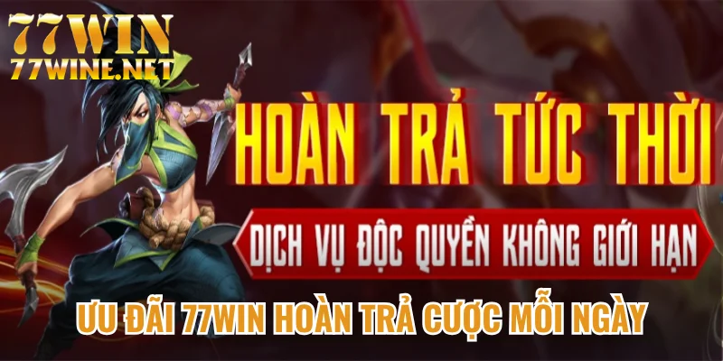 Ưu đãi 77Win hoàn trả cược mỗi ngày