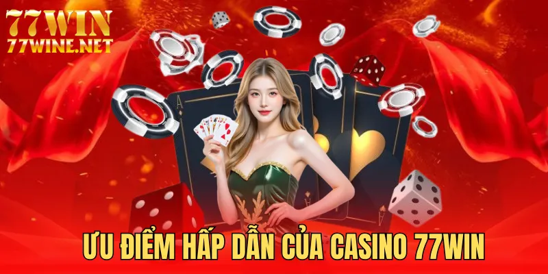 Casino 77win có nhiều ưu điểm hấp dẫn