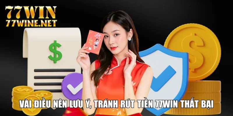 Vài điều nên lưu ý, tránh rút tiền 77Win thất bại